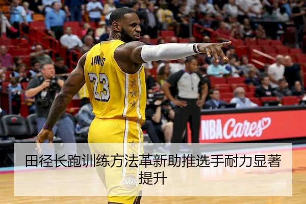 田径长跑训练方法革新助推选手耐力显著提升